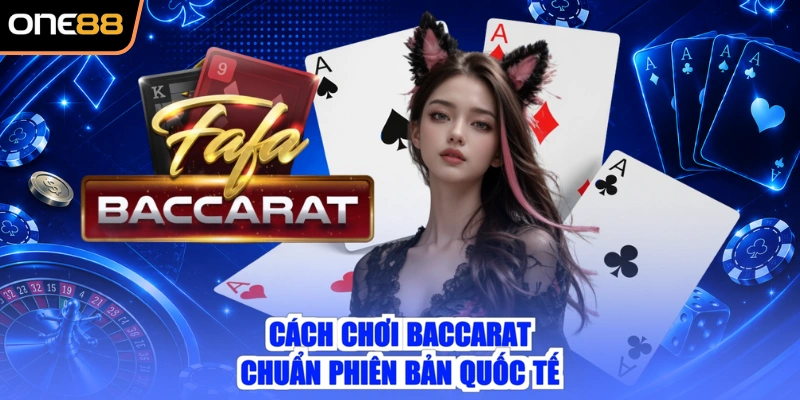 Cách chơi Baccarat chuẩn phiên bản quốc tế