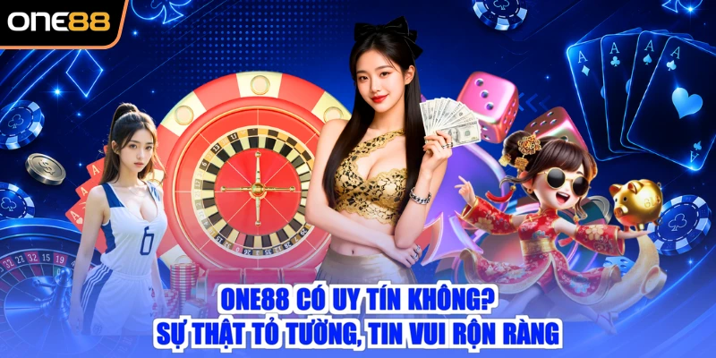 ONE88 Có Uy Tín Không? Sự Thật Tỏ Tường, Tin Vui Rộn Ràng